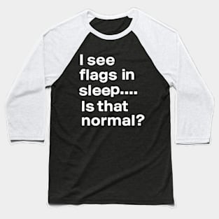 I see flags in sleep is that normal? Baseball T-Shirt